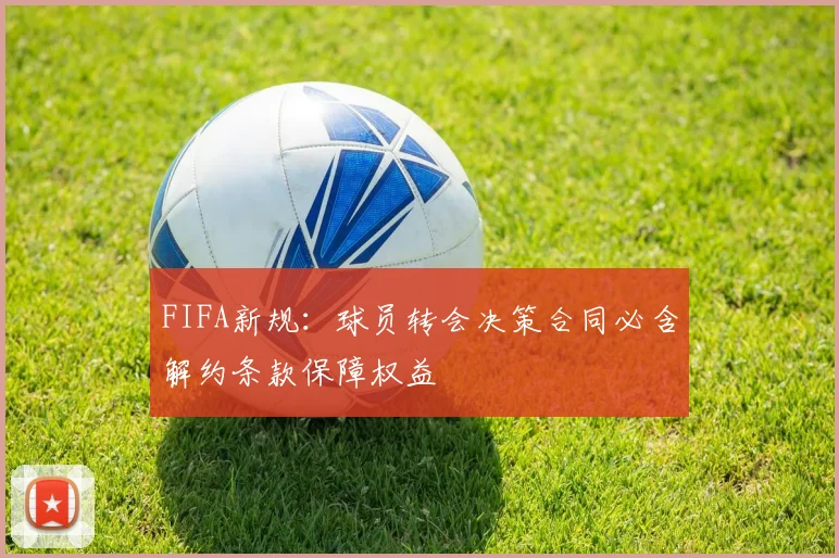 FIFA新规：球员转会决策合同必含解约条款保障权益